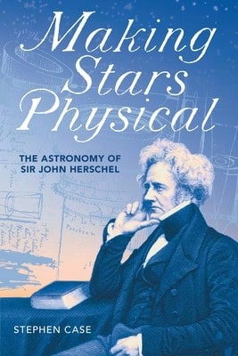 Pre-Owned Making Stars Physical: The Astronomy Of Sir John Herschel (Hardcover) By Stephen Case - Single Book - View 1