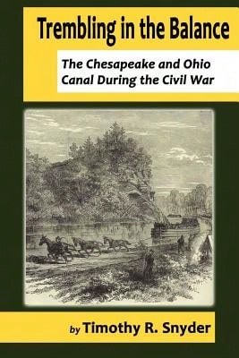 Pre-Owned Trembling In The Balance: The Chesapeake And Ohio Canal During The Civil War (Paperback) By Timothy R Snyder