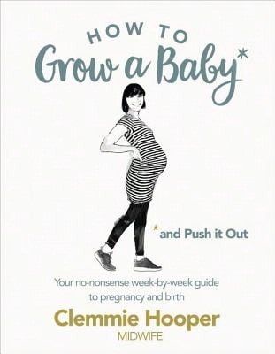 Pre-Owned How To Grow A Baby And Push It Out: Your No-Nonsense Guide To Pregnancy And Birth (Paperback) By Clemmie Hooper