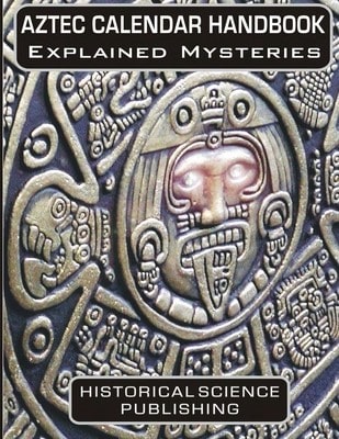 Aztec Calendar Handbook Explained Mysteries (Paperback) By Historical Science Publishing - Single Book - View 1