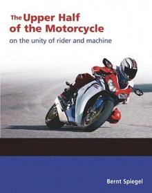 Pre-Owned The Upper Half Of The Motorcycle: On The Unity Of Rider And Machine (Paperback) By Bernt Spiegel - Single Book - View 1