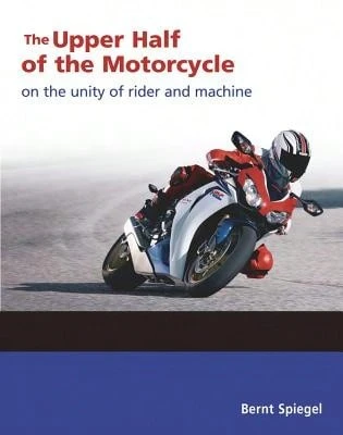 Pre-Owned The Upper Half Of The Motorcycle: On The Unity Of Rider And Machine (Paperback) By Bernt Spiegel - Single Book - View 1