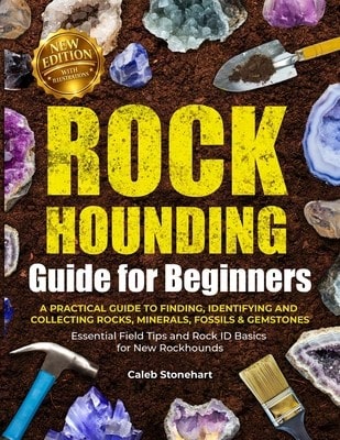 The Rockhounding Guide For Beginners: A Practical Guide To Finding, Identifying & Collecting Rocks, (Paperback) By Caleb Stonehart - Single Book - View 1