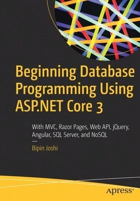 Beginning Database Programming Using ASP.NET Core 3: With MVC, Razor Pages, Web API, JQuery, Angular (Paperback) By Bipin Joshi