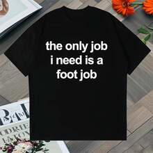 The Only Job I Need Is A Foot Job Camiseta Estampada para Hombres y Mujeres con Letras, Top de Algodón, Camiseta Oversize de Manga Corta Estilo Harajuku - Negro - Ver 1