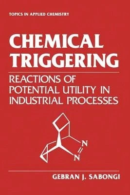 Chemical Triggering: Reactions Of Potential Utility In Industrial Processes (Paperback) By Gebran J Sabongi - Single Book - View 1