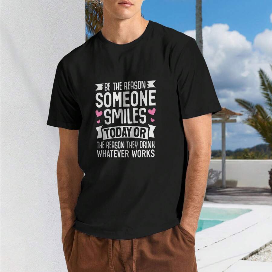 Be The Reason Someone Smiles Today Or Theyre Drinking T Shirt,Men Clothing,Men T Shirt 100% Cotton,S XXXL - Shape - View 1