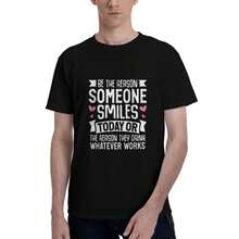 Be The Reason Someone Smiles Today Or Theyre Drinking T Shirt,Men Clothing,Men T Shirt 100% Cotton,S XXXL - Shape - View 3