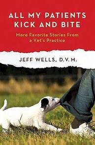 All My Patients Kick And Bite: More Favorite Stories From A Vet's Practice (Hardcover) By Jeff Wells - Single Book - View 1