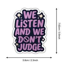 3Inch 1PC We Listen And We Don't Judge Gentle Support Sticker, Kindness Quote Design For Laptops, Notebooks, Water Bottles, Cups, Journals, Lockers, Perfect Gift For Students, Teachers, Creatives, Book Lovers, Overthinkers, And Kindness Supporters - A - View 9