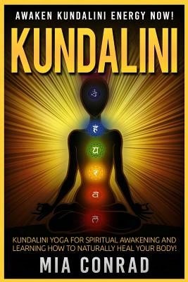 Kundalini: Awaken Kundalini Energy NOW! Kundalini Yoga For Spiritual Awakening And Learning How To (Paperback) By Mia Conrad