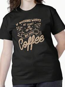 If Nothing Works At Least We Have Coffee By Tobe Fonseca Classic T Shirt - 款式 - 查看 1