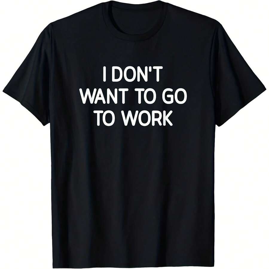 I Don'T Want To Go To Work, Funny, Jokes, Sarcastic T-Shirt, 'S And Wome - 款式 - 查看 1
