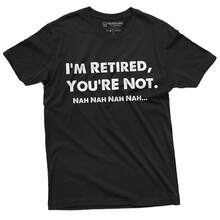 I Am Retired You Are Not Nah Nah Nah Funny T-Shirt S Wos Uni Tee - 款式 - 查看 1