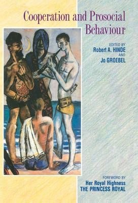 Cooperation And Prosocial Behaviour (Hardcover) By Robert A Hinde, Jo Groebel, H R H The Princess Royal (Foreword By)
