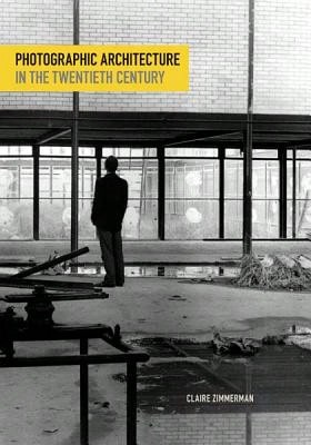 Photographic Architecture In The Twentieth Century (Paperback) By Claire Zimmerman - Single Book - View 1