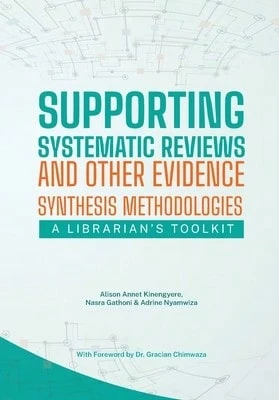 Supporting Systematic Reviews And Other Evidence Synthesis Methodologies: A Librarian's Toolkit (Paperback) By Alison Annet Kinengyere, Nasra Gathoni, - Single Book - View 1