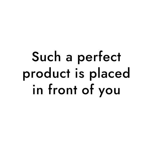 Such a perfect product is placed in front of you