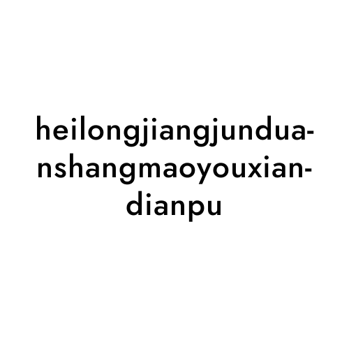 heilongjiangjunduanshangmaoyouxiandianpu