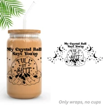 My Crystal Ball Says You Are Full Of UV Dtf Wraps For 16 Oz Glass Can Cup, Magic Witch Uv Dtf Cup Wraps For Glass Cup Bottle Tumbler Mug, Waterproof Uvdtf Cup Wraps For Laptop Diy Craft Decorations, Uv Dtf Decals Water Bottle Stickers