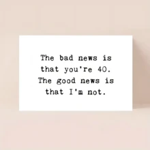 1张趣味40岁生日贺卡，生日快乐贺卡，时尚生日贺卡，生日快乐，“坏消息是你40岁了，好消息是我还没到40岁”，趣味生日贺卡 - 彩色 - 查看 4