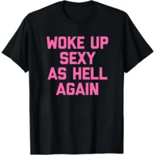 Woke Up Sexy As Hell Again T-Shirt Funny Saying Sarcastic T-Shirt,Made In USA Women's Shirts,Hoodie And Sweatshirt For Autumn And Winter,230g Water-Washed Round-Neck Casual Summer T-Shirt - black02 - 查看 6