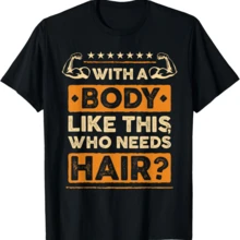 With A Body Like This Who Needs Hair Gift Funny Bald Man T-Shirt - Black - View 1